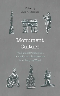 Monument Culture: International Perspectives on the Future of Monuments in a Changing World (American Association for State & Local History)