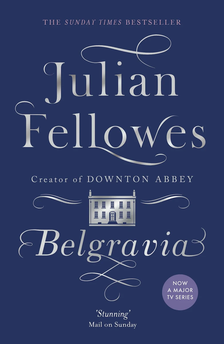 Julian Fellowes's Belgravia: From the creator of DOWNTON ABBEY and THE GILDED AGE