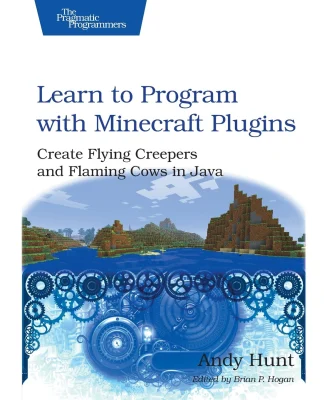 Learn to Program with Minecraft Plugins: Create Flying Creepers and Flaming Cows in Java (The Pragmatic Programmers)