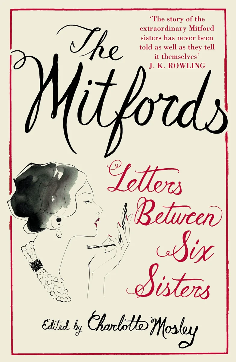 The Mitfords: Letters between Six Sisters: An unvarnished look at the correspondence between six notorious 20th century socialites