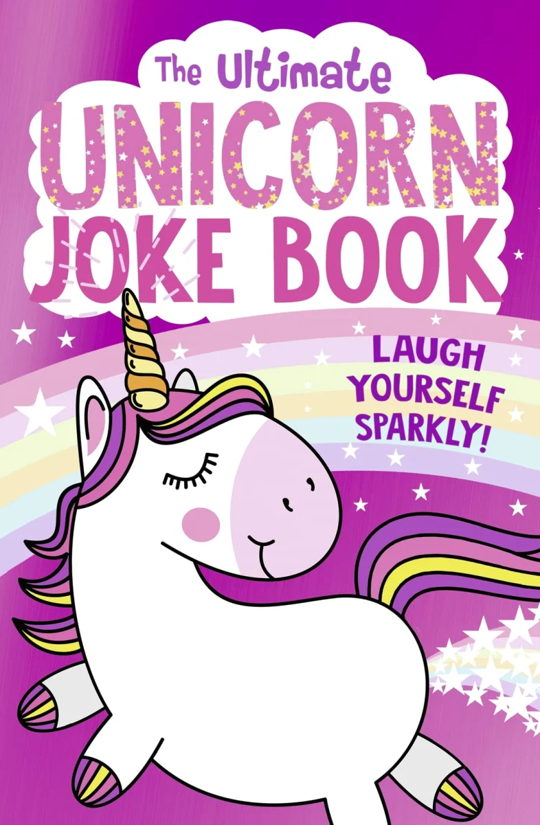 The Ultimate Unicorn Joke Book: The FUNNIEST collection of jokes with the SPARKLIEST cover - a perfect gift for children aged 5 and up!