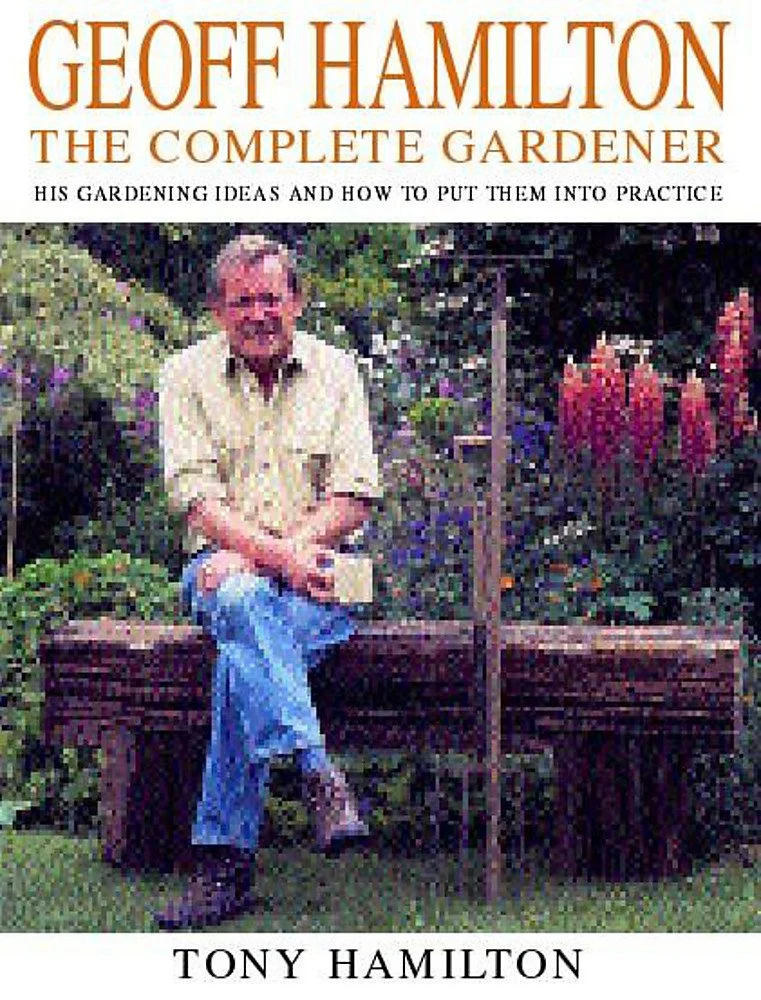 Geoff Hamilton: The Complete Gardener - His Gardening Ideas and How to Put Them into Practice