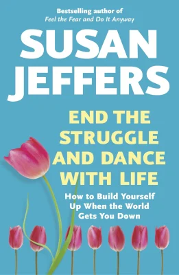 End the Struggle and Dance With Life: How to Build Yourself Up When the World Gets You Down