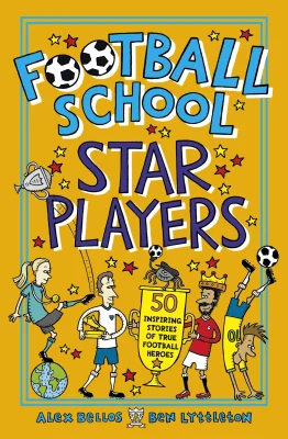 Football School Star Players: Celebrate the 2026 World Cup and find out about your 50 favourite footballers, for football fans age 7+, from the bestselling, funny, easy-to-read series
