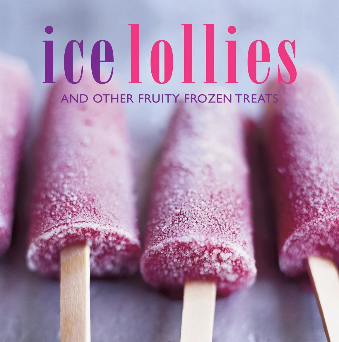 Ice Lollies: and other fruity frozen treats