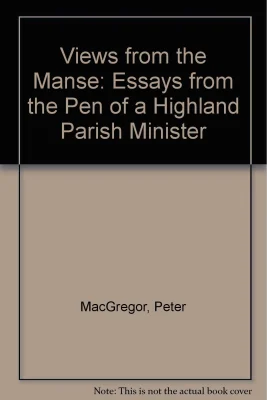 Views from the Manse: Essays from the Pen of a Highland Parish Minister