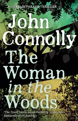 The Woman in the Woods: Private Investigator Charlie Parker hunts evil in the sixteenth book in the globally bestselling series (Charlie Parker Thriller)