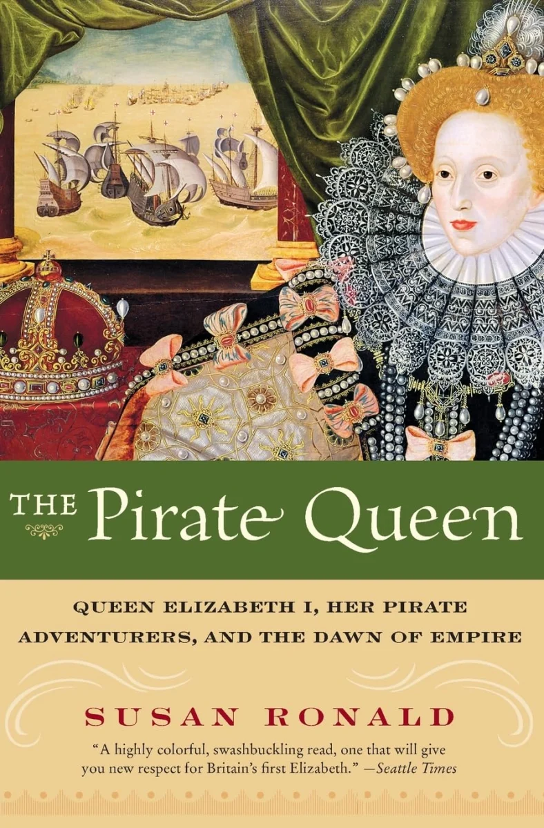 The Pirate Queen: Queen Elizabeth I, Her Pirate Adventurers, and the Dawn of Empire – A Fresh Biography of the Visionary Monarch and Her Swashbuckling Mariners