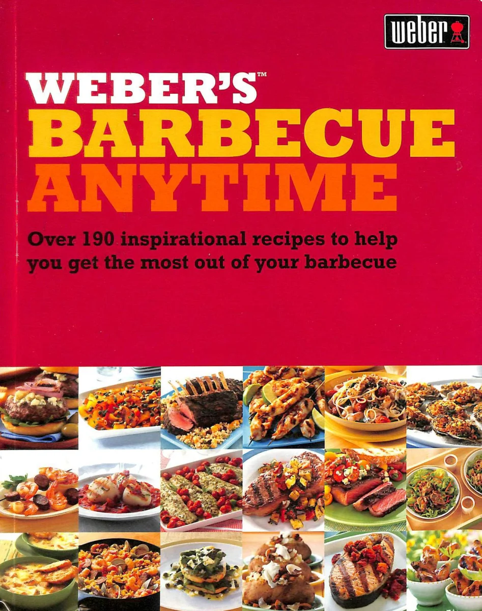 Weber's Barbecue Anytime: Over 150 delicious barbecue recipes to suit any occasion
