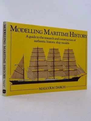 Modelling Maritime History: A Guide to the Research and Construction of Authentic Historic Ship Models