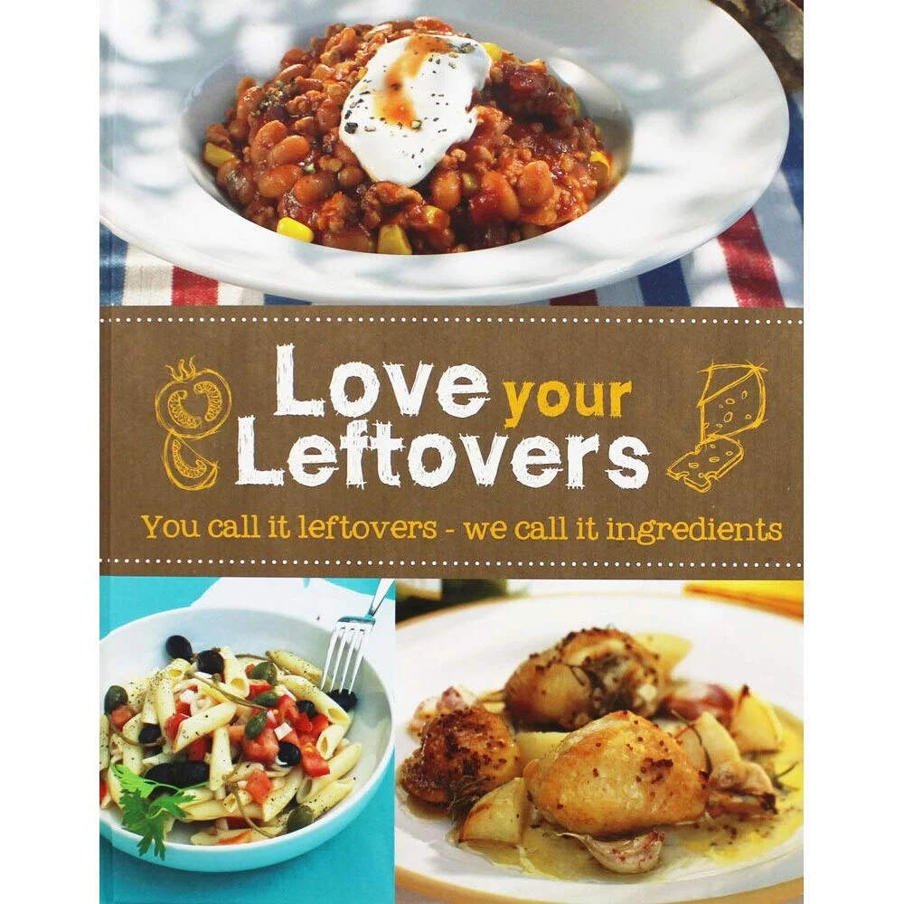 Love Your Leftovers: You Call it Leftover - We Call it Ingredients