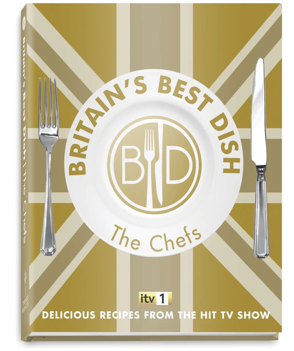Britain's Best Dish - The Chefs: Delicious Recipes from the Hit TV Show