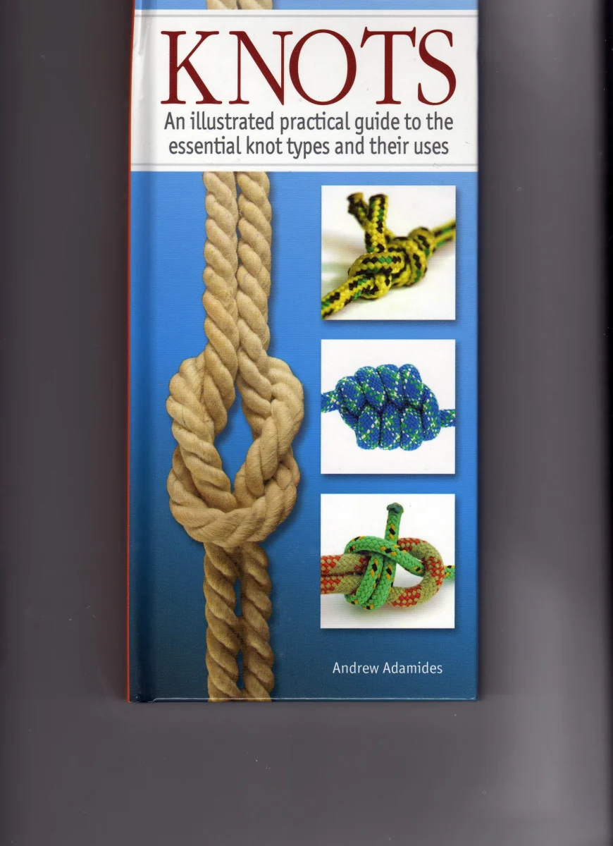 Knots: An Illustrated Practical Guide to the Essential Knot Types and Their Uses