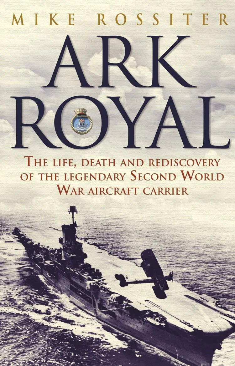 Ark Royal: The Life, Death and Rediscovery of the Legendary Second World War Aircraft Carrier