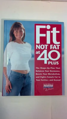 Fit Not Fat at 40-Plus: The Shape-Up Plan That Balances Your Hormones, Boosts Your Metabolism, and Fights Female Fat in Your Forties--And Beyond