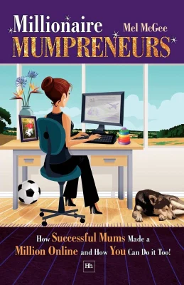 Millionaire Mumpreneurs: How Successful Mums Made a Million Online and How You Can Do It Too!