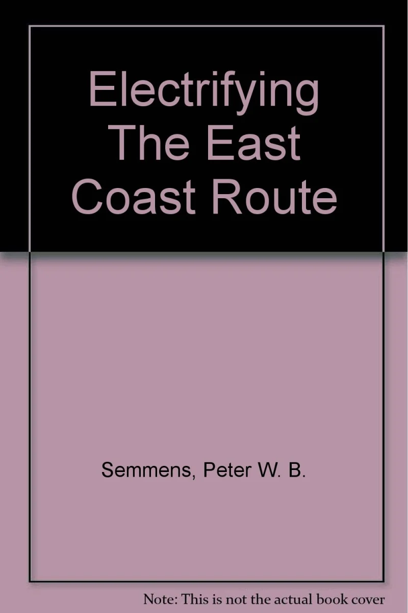 Electrifying the East Coast Route - the Making of Britains First 140mph Railwat