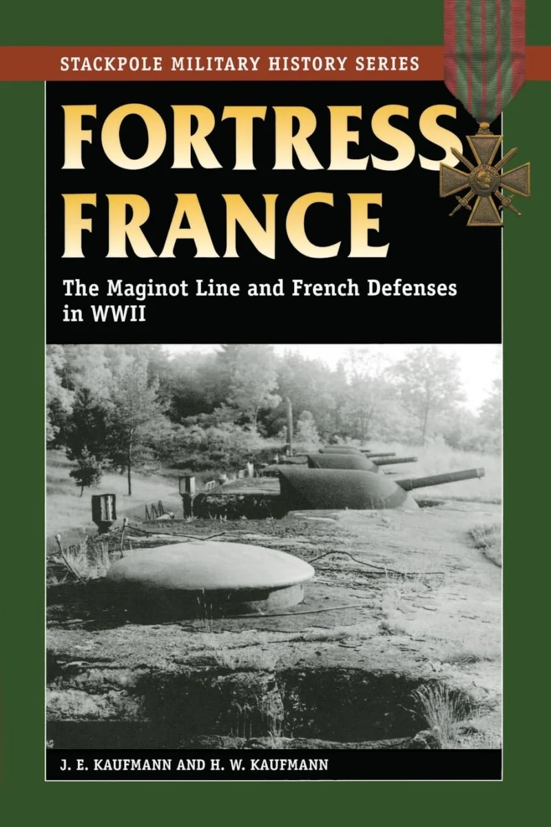 Fortress France: The Maginot Line and French Defenses in World War II (Stackpole Military History Series)