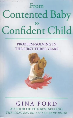 From Contented Baby to Confident Child: Problem - Solving in The First Three Years