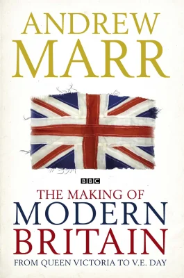The Making of Modern Britain: From Queen Victoria to V.E. Day