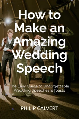 How to Make an Amazing Wedding Speech: The Easy Guide to Unforgettable Wedding Speeches & Toasts