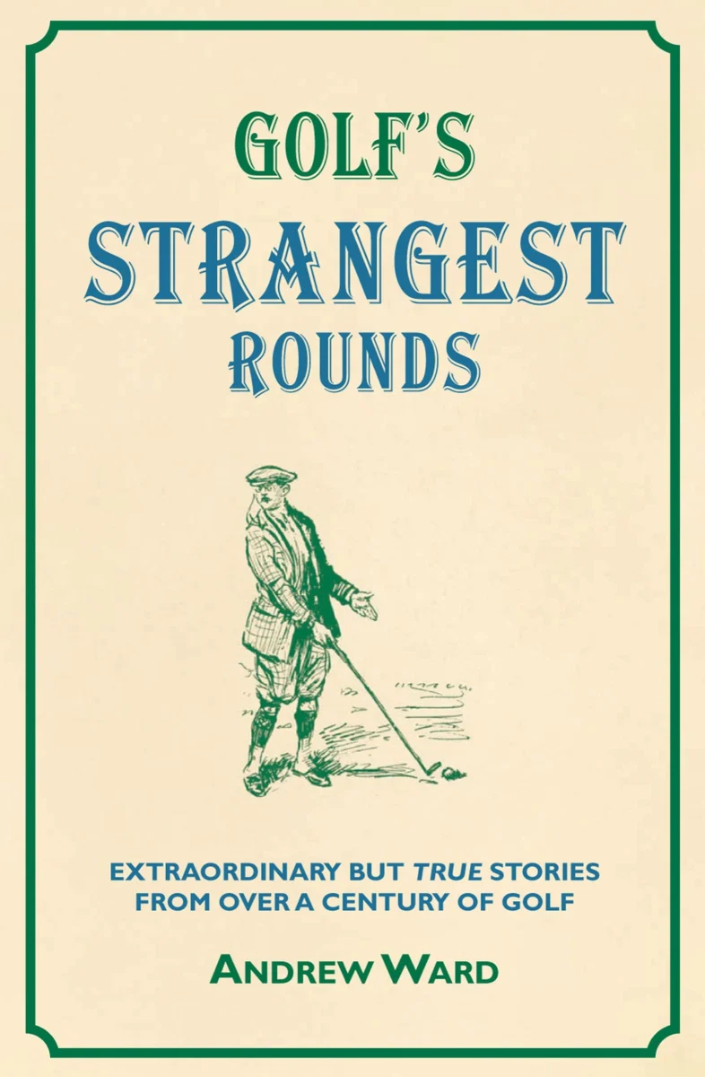 Golf's Strangest Rounds: Extraordinary but True Stories from over a Century of Golfing History