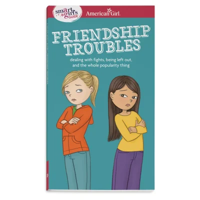 A Smart Girl's Guide: Friendship Troubles: Dealing with Fights, Being Left Out & the Whole Popularity Thing (American Girl(r) Wellbeing)