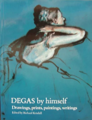 Degas by Himself: Drawings, Prints, Paintings, Writings (By himself series)