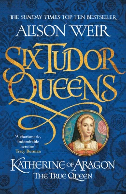 Six Tudor Queens: Katherine of Aragon, The True Queen: Six Tudor Queens 1