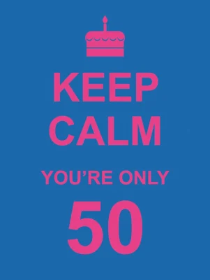 Keep Calm You're Only 50