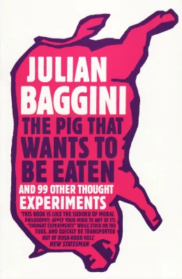 The Pig that Wants to Be Eaten: And 99 Other Thought Experiments