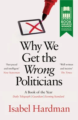 Why We Get the Wrong Politicians: Shortlisted for the Waterstones Book of the Year