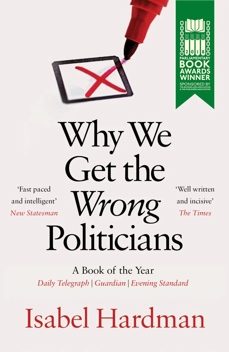Why We Get the Wrong Politicians: Shortlisted for the Waterstones Book of the Year