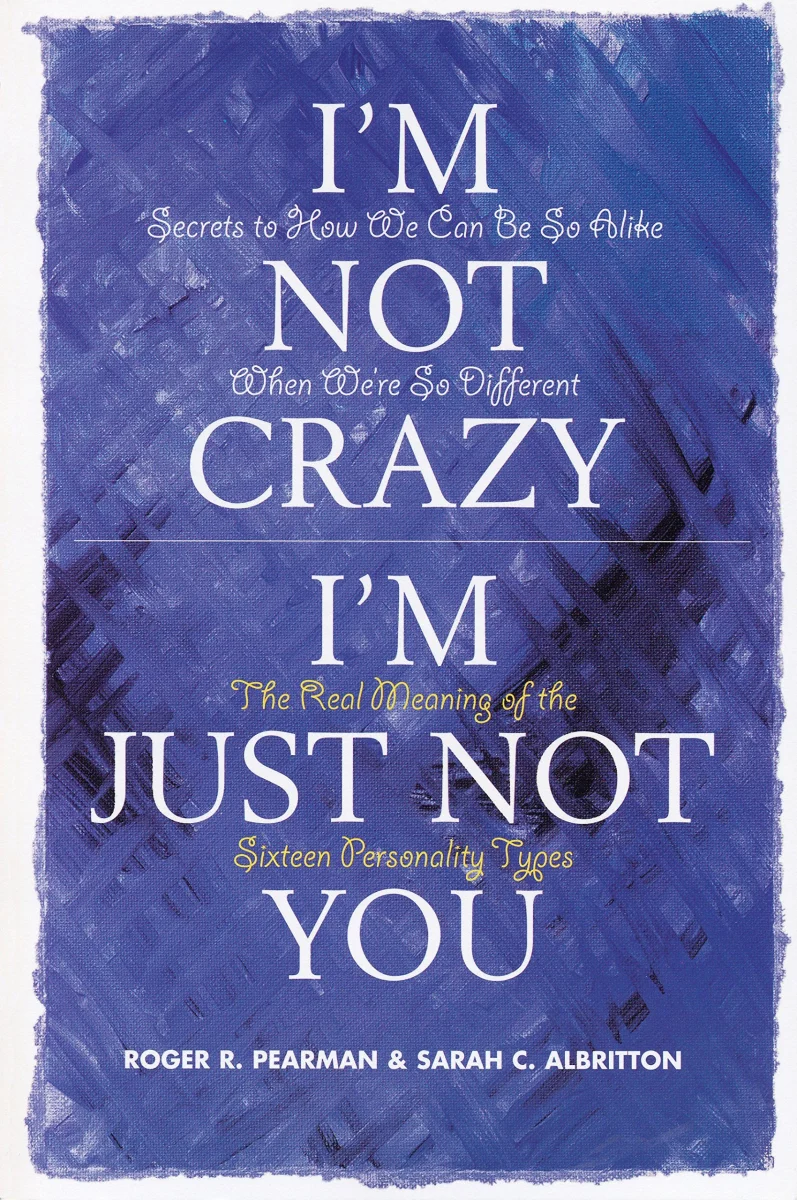 I'm Not Crazy, I'm Just Not You: The Real Meaning of the 16 Personality Types