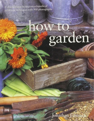 How to Garden: A Practical Encyclopedia of Gardening Techniques with Step-by-Step Photographs