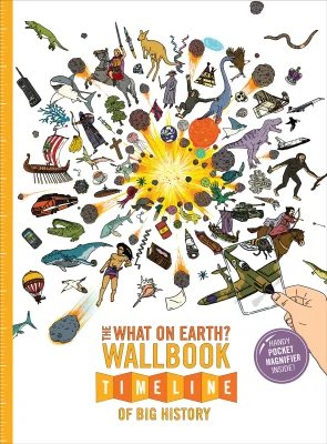 The What on Earth? Wallbook Timeline of Big History: The Incredible Story of Planet Earth from the Big Bang to the Present Day