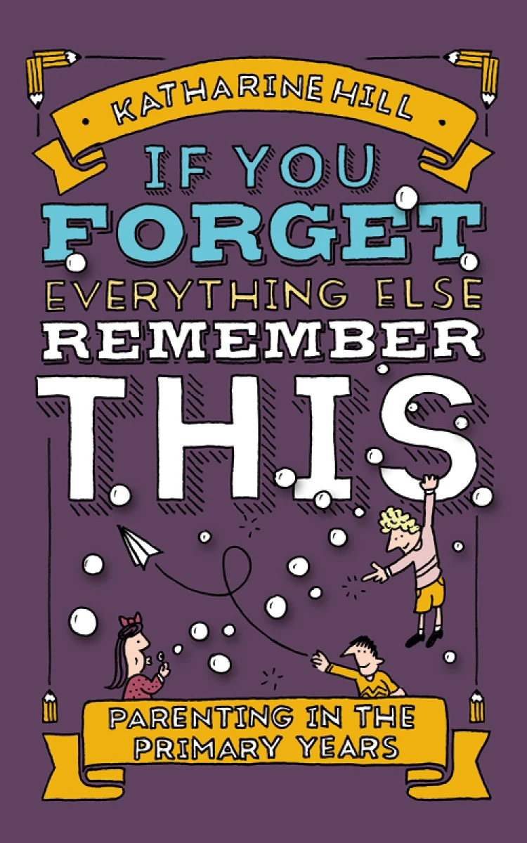If You Forget Everything Else, Remember This: Parenting in the Primary Years