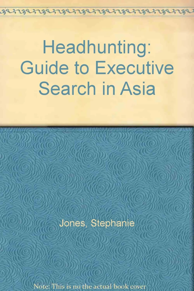 Headhunting: Guide to Executive Search in Asia